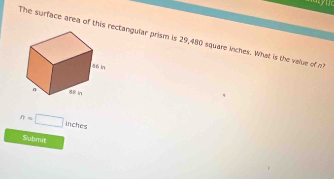 yud 
The surface area of this rectangular prism is 29,480 square inches. What is the value of ?
n=□ inches
Submit