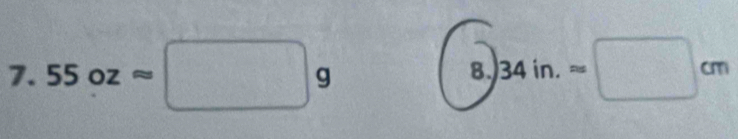 55ozapprox □ g )34in.=□ cm
8.