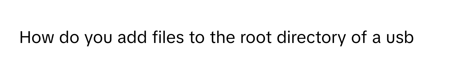 Solved: How do you add files to the root directory of a usb [Others]