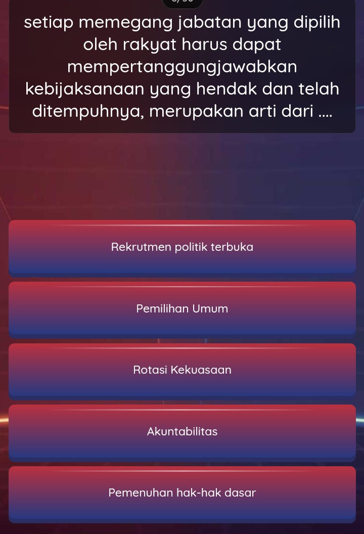 setiap memegang jabatan yang dipilih
oleh rakyat harus dapat
mempertanggungjawabkan
kebijaksanaan yang hendak dan telah
ditempuhnya, merupakan arti dari ....
Rekrutmen politik terbuka
Pemilihan Umum
Rotasi Kekuasaan
Akuntabilitas
Pemenuhan hak-hak dasar