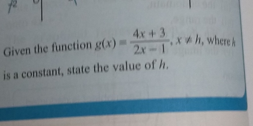 Given the function g(x)= (4x+3)/2x-1 , x!= h , where h
is a constant, state the value of h.