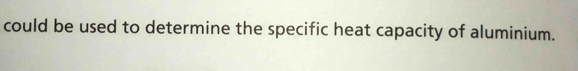 could be used to determine the specific heat capacity of aluminium.