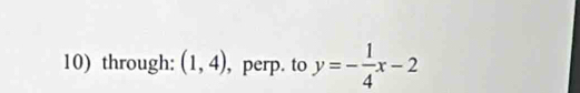 through: (1,4) , perp. to y=- 1/4 x-2