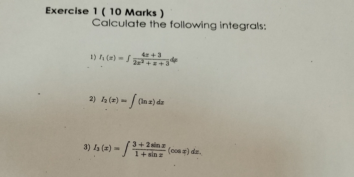 Calculate the following integrals:
1) I_1(x)=∈t  (4x+3)/2x^2+x+3 dx
2) I_2(x)=∈t (ln x)dx
3) I_3(x)=∈t  (3+2sin x)/1+sin x (cos x)dx.