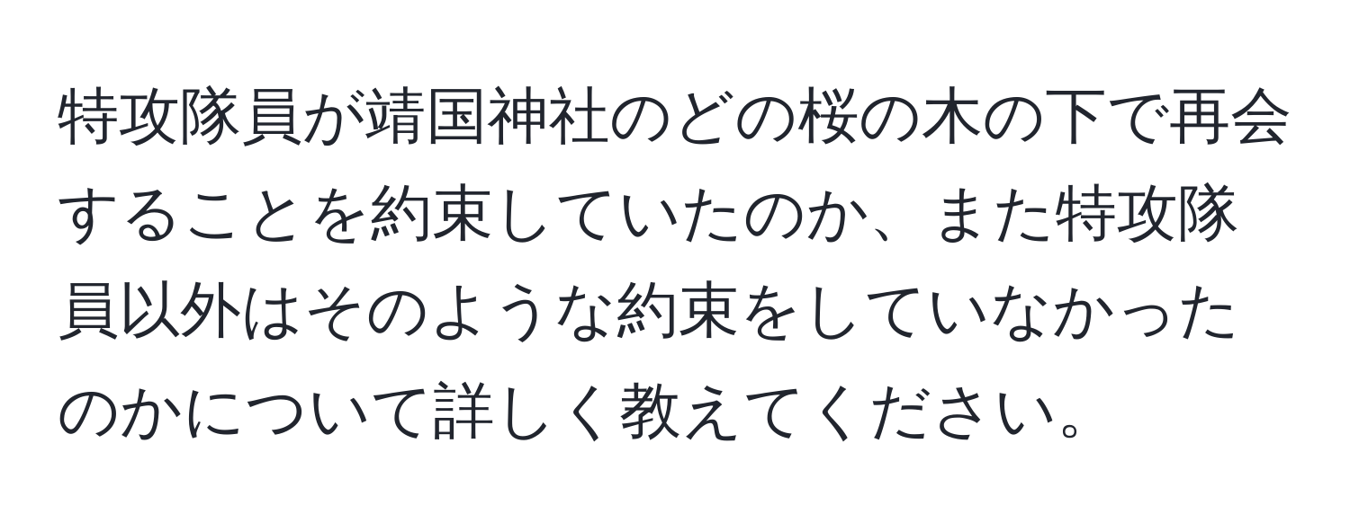 特攻隊員が靖国神社のどの桜の木の下で再会することを約束していたのか、また特攻隊員以外はそのような約束をしていなかったのかについて詳しく教えてください。