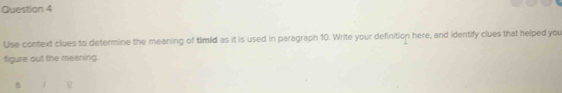 Use context clues to determine the meaning of timId as it is used in paragraph 10. Write your definition here, and identify clues that helped you 
figure out the meaning. 
B