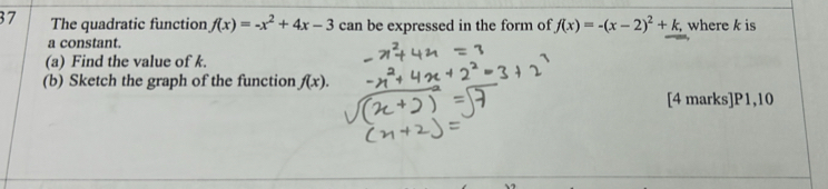 The quadratic function f(x)=-x^2+4x-3 can be expressed in the form of f(x)=-(x-2)^2+k, where k is
a constant.
(a) Find the value of k.
(b) Sketch the graph of the function f(x). 
[4 marks]P1,10