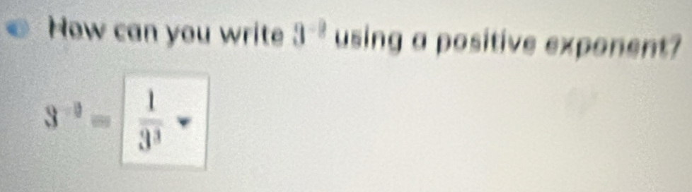 How can you write 3^(-2) using a positive exponent?
3^(-3)= 1/3^3 