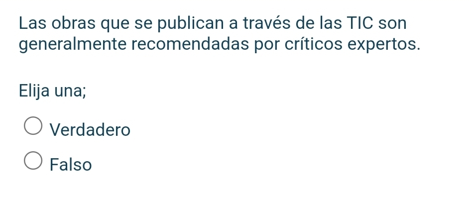 Las obras que se publican a través de las TIC son
generalmente recomendadas por críticos expertos.
Elija una;
Verdadero
Falso