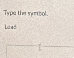 Type the symbol. 
Lead