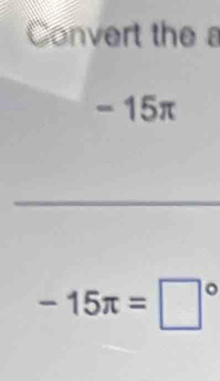 Convert the a
-15π
-15π =□°