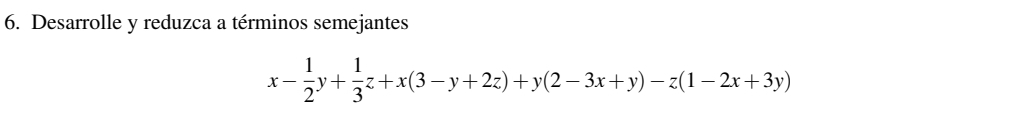 Desarrolle y reduzca a términos semejantes
x- 1/2 y+ 1/3 z+x(3-y+2z)+y(2-3x+y)-z(1-2x+3y)