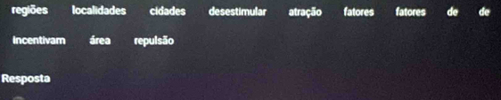 regiões localidades cidades desestimular atração fatores tn fatores de de 
Incentivam área repulsão 
Resposta