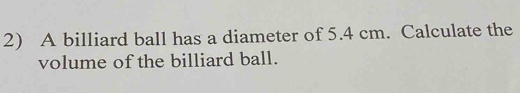 Solved: A billiard ball has a diameter of 5.4 cm. Calculate the volume ...