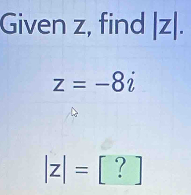 Given z, find |Z|.
z=-8i
|z|=[?]