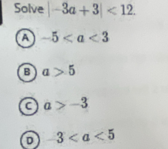 Solve |-3a+3|<12</tex>.
A -5
B a>5
C a>-3
D 3