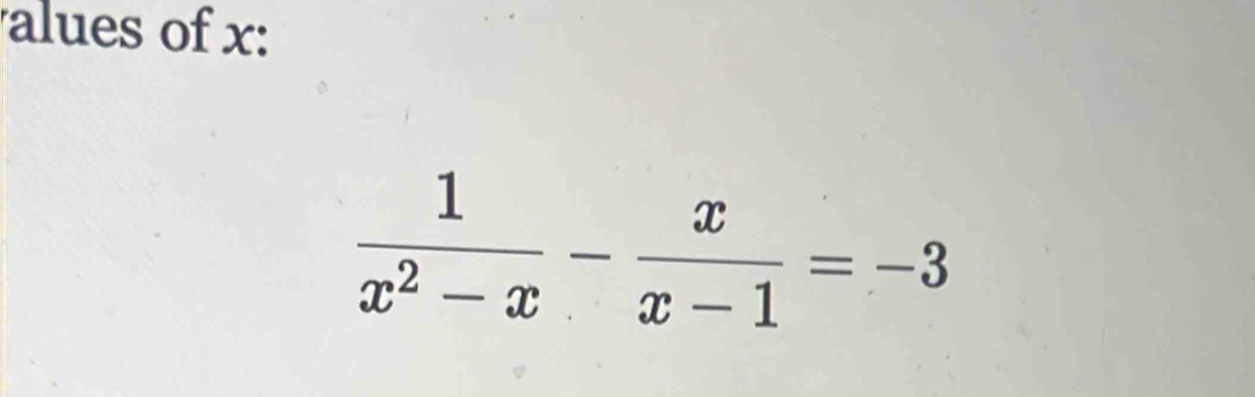 alues of x :
 1/x^2-x - x/x-1 =-3