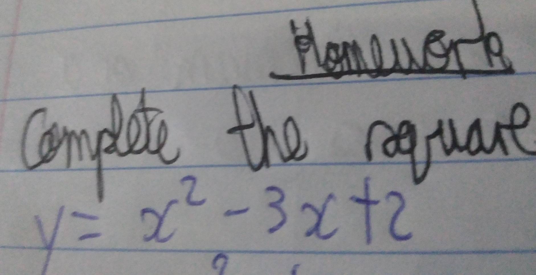 Hemewerk 
Complete the requare
y=x^2-3x+2