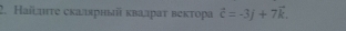 Наίлητе скалярный κвалраυ векτора vector c=-3j+7vector k.