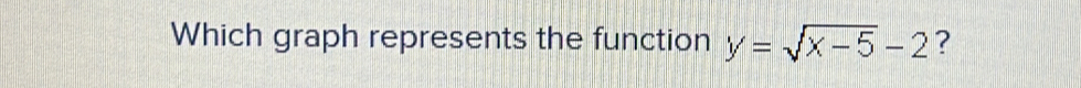 Which graph represents the function y=sqrt(x-5)-2 ?