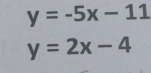 y=-5x-11
y=2x-4