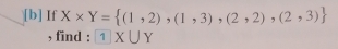 [b] If X* Y= (1,2),(1,3),(2,2),(2,3)
, find : 1 X∪ Y