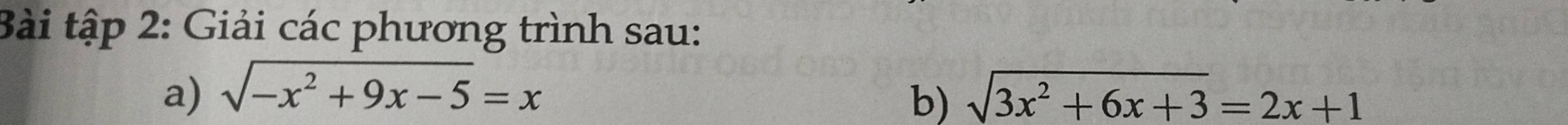 Bài tập 2: Giải các phương trình sau: 
a) sqrt(-x^2+9x-5)=x b) sqrt(3x^2+6x+3)=2x+1