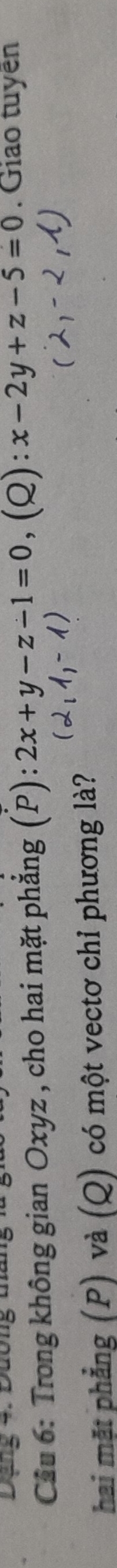 Đang 4. Đường tha
Cầu 6: Trong không gian Oxyz , cho hai mặt phẳng (P): 2x+y-z-1=0 (Q): x-2y+z-5=0. Giao tuyện
hai mặt phẳng (P) và (Q) có một vectơ chỉ phương là?