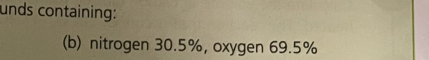 unds containing: 
(b) nitrogen 30.5%, oxygen 69.5%