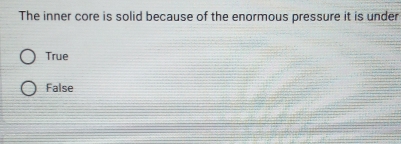 The inner core is solid because of the enormous pressure it is under
True
False