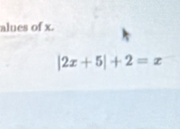 alues of x.
|2x+5|+2=x