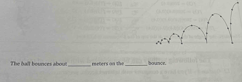 The ball bounces about_ meters on the_ bounce.