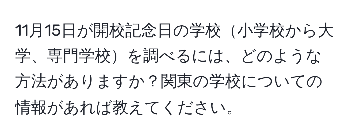 11月15日が開校記念日の学校小学校から大学、専門学校を調べるには、どのような方法がありますか？関東の学校についての情報があれば教えてください。