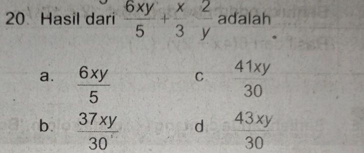 Hasil dari  6xy/5 + x/3  2/y  adalah
a.  6xy/5 
C 4 1xy
frac □  30
b.  37xy/30 
d 43xy
30