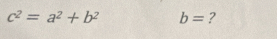 c^2=a^2+b^2
b= ?