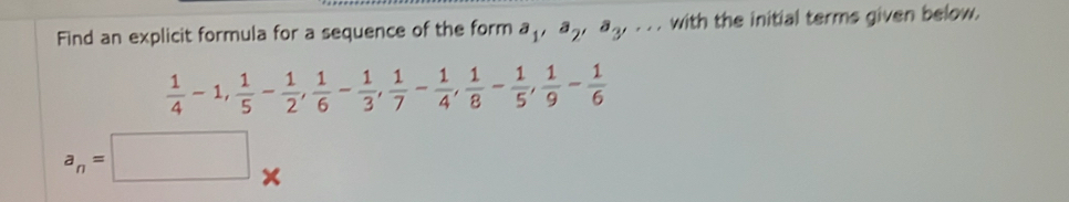 Find an explicit formula for a sequence of the form a_1, a_2, a_3,... with the initial terms given below.
 1/4 -1,  1/5 - 1/2 ,  1/6 - 1/3 ,  1/7 - 1/4 ,  1/8 - 1/5 ,  1/9 - 1/6 
a_n=□