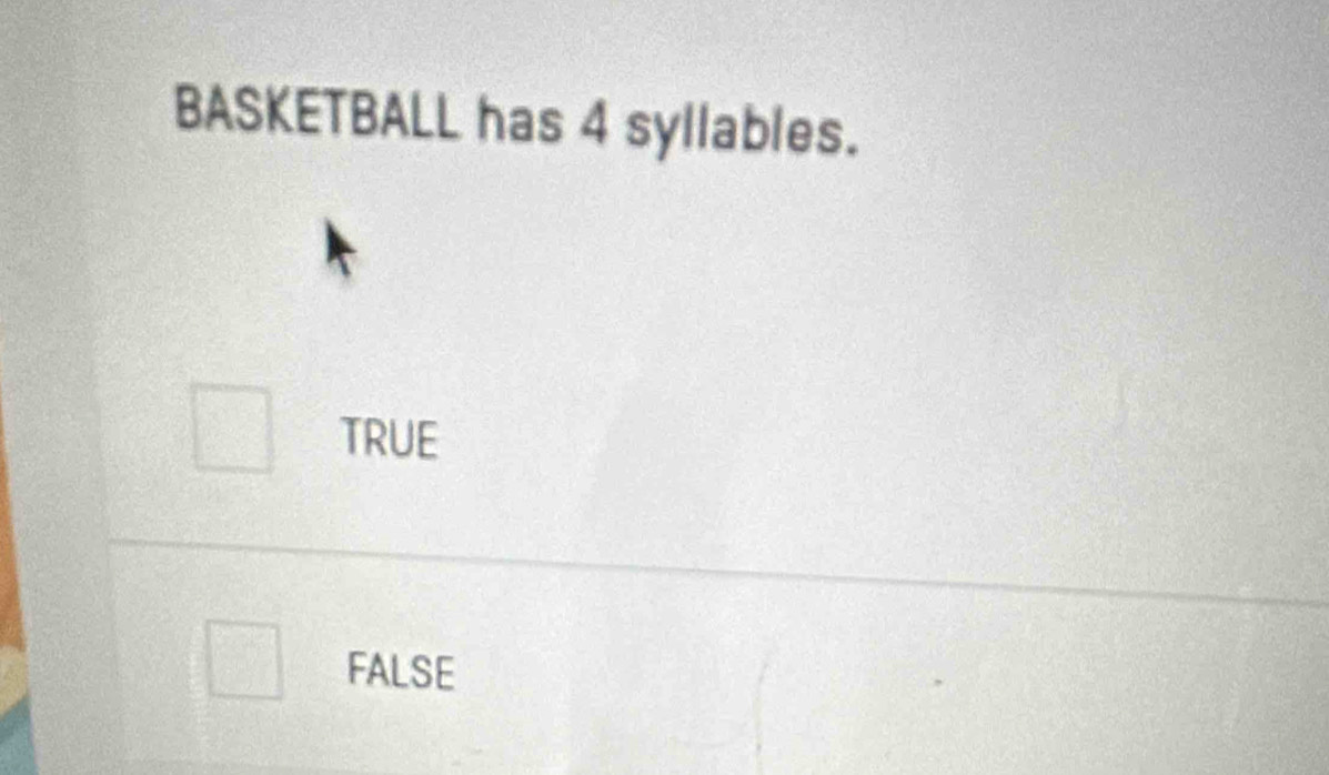 BASKETBALL has 4 syllables.
TRUE
FALSE