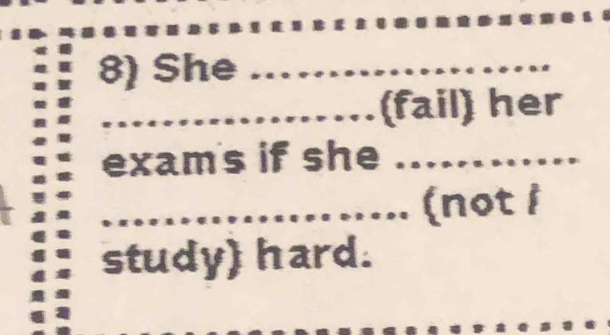 She_ 
_(fail) her 
exams if she_ 
_(not i 
study) hard. 
_ 
_