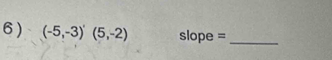 (-5,-3)'(5,-2) slope =_