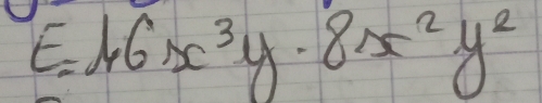 E=16x^3y· 8x^2y^2