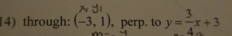 through: (-3,1) , perp. to y= 3/4 x+3