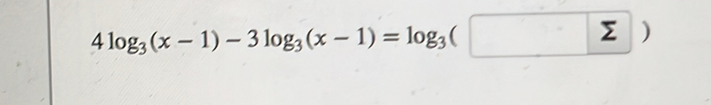 4log _3(x-1)-3log _3(x-1)=log _3(□ )