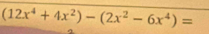 (12x^4+4x^2)-(2x^2-6x^4)=