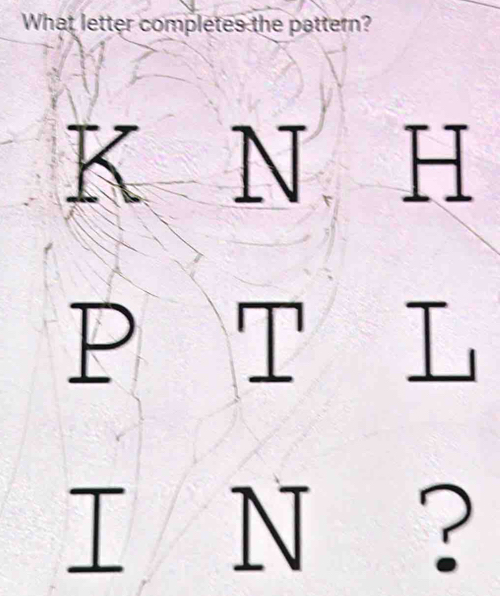 What letter completes the pattern?
N H
P
a L
I N ?