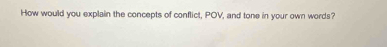 How would you explain the concepts of conflict, POV, and tone in your own words?