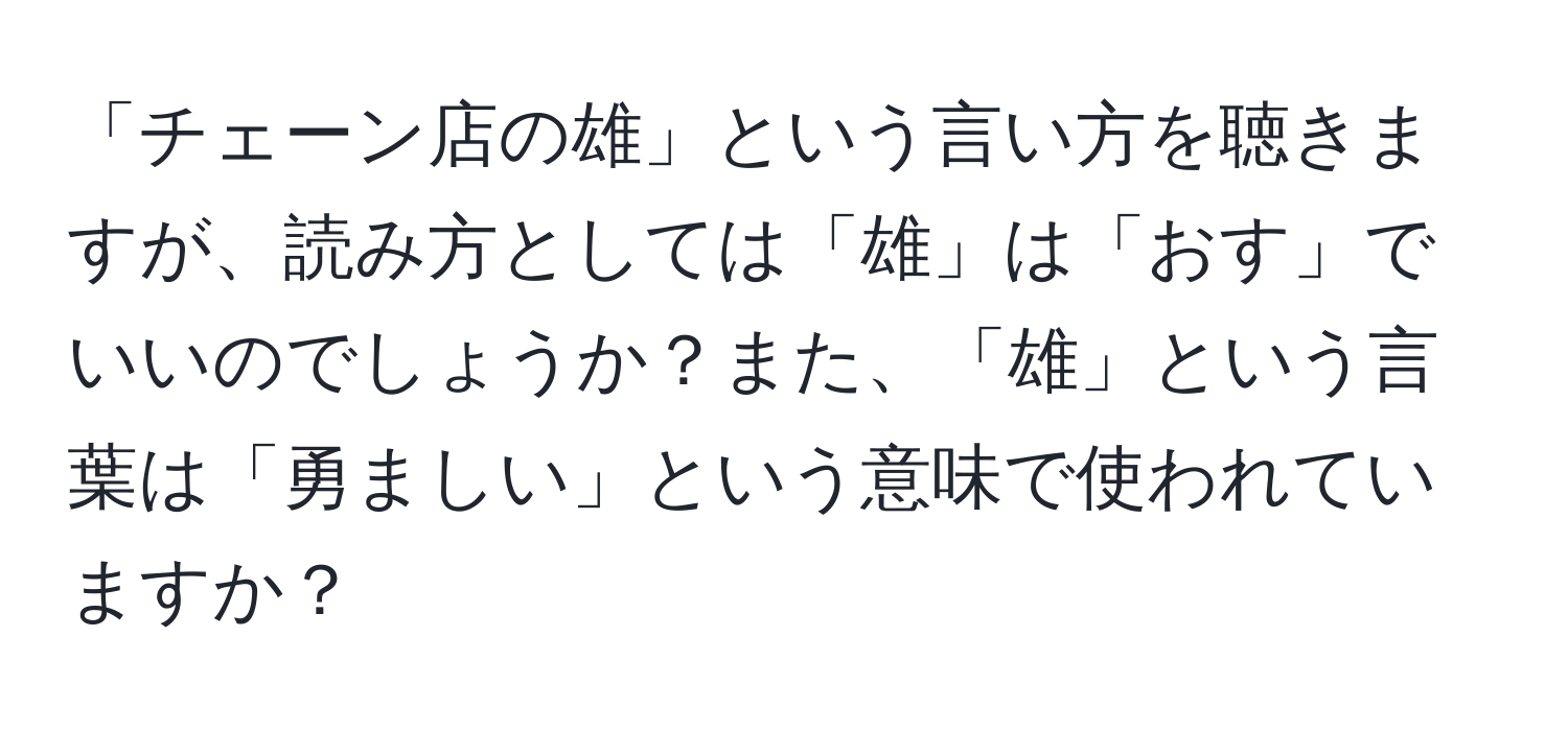 「チェーン店の雄」という言い方を聴きますが、読み方としては「雄」は「おす」でいいのでしょうか？また、「雄」という言葉は「勇ましい」という意味で使われていますか？