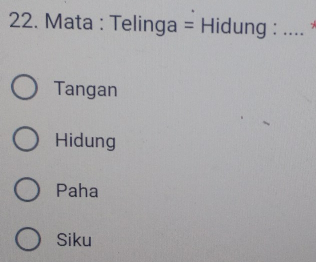 Mata : Telinga = Hidung : _
Tangan
Hidung
Paha
Siku