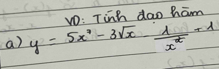 VD: Tinh dao ham 
a) y=5x^2-3sqrt(x)- 1/x^2 +1