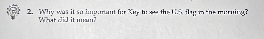 Why was it so important for Key to see the U.S. flag in the morning? 
What did it mean?