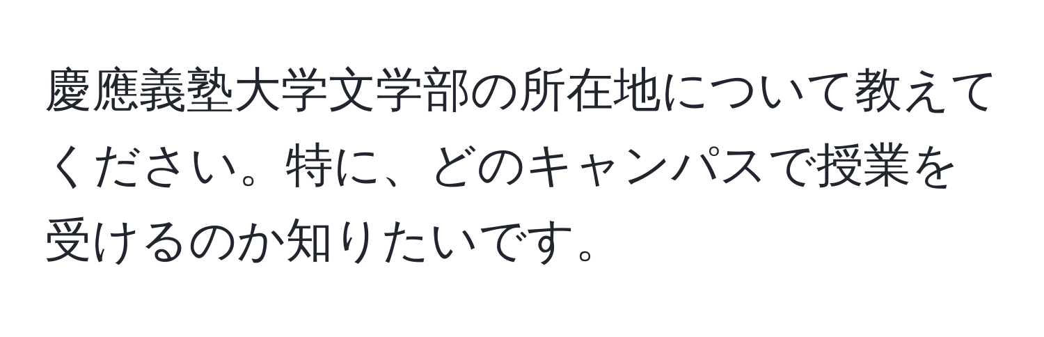 慶應義塾大学文学部の所在地について教えてください。特に、どのキャンパスで授業を受けるのか知りたいです。